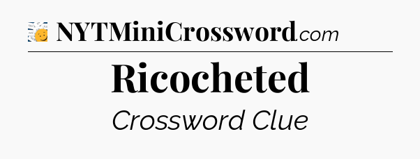Ricocheted - 7 Little Words