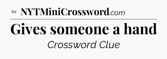 Gives someone a hand - WSJ Crossword