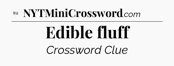 Edible fluff - WSJ Crossword