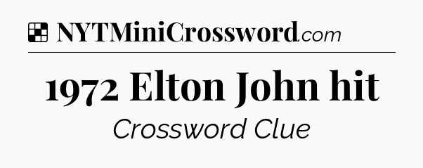 Solution: 1972 Elton John hit - NYT Crossword