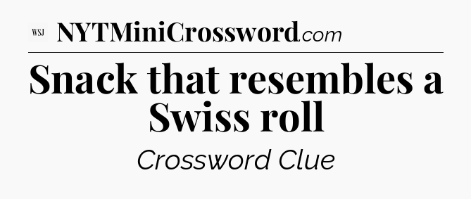Snack that resembles a Swiss roll - WSJ Crossword