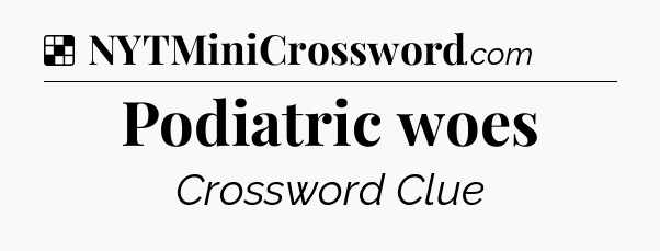 Solution: Podiatric woes - NYT Crossword