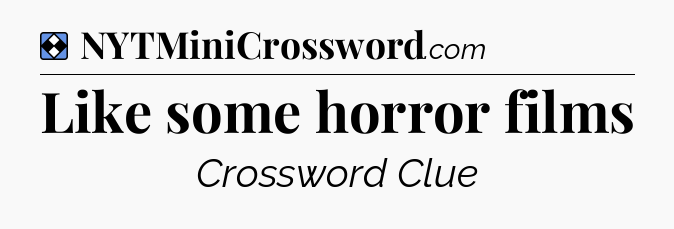 Solution: Like some horror films - NYT Mini Crossword