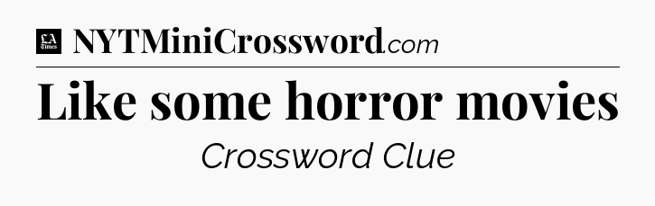 Like some horror movies - LA Times Crossword