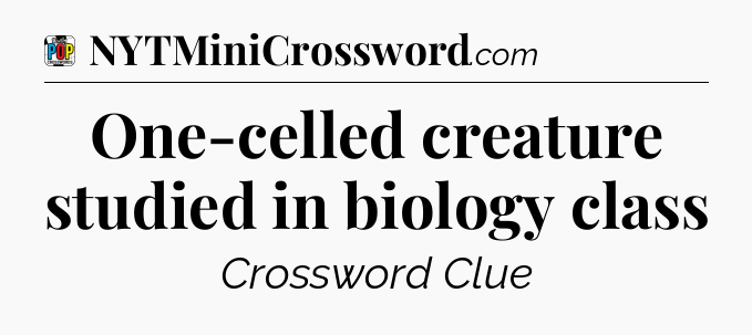 One-celled creature studied in biology class Crossword Clue