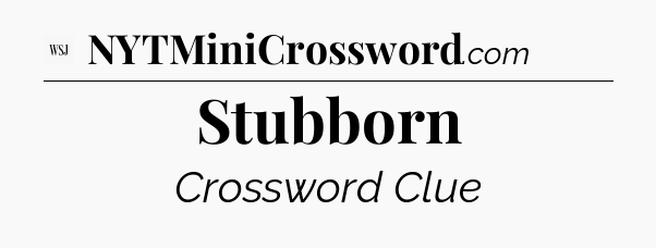 Stubborn - WSJ Crossword