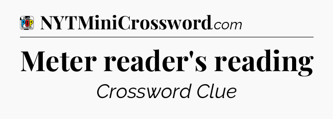 Meter reader's reading Crossword Clue