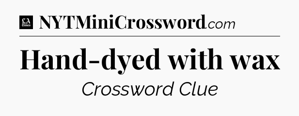 Hand-dyed with wax - LA Times Crossword
