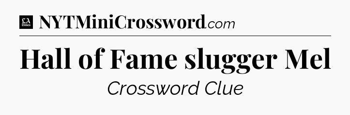 Hall of Fame slugger Mel - LA Times Crossword