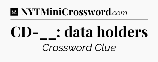 CD-__: data holders - LA Times Crossword