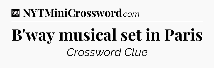 B'way musical set in Paris Crossword Clue