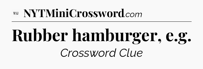 Rubber hamburger, e.g - WSJ Crossword