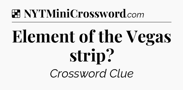 Solution: Element of the Vegas strip - NYT Crossword