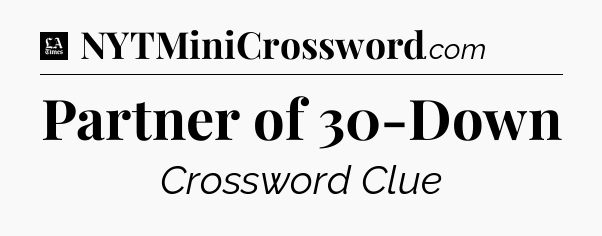 Partner of 30-Down - LA Times Crossword