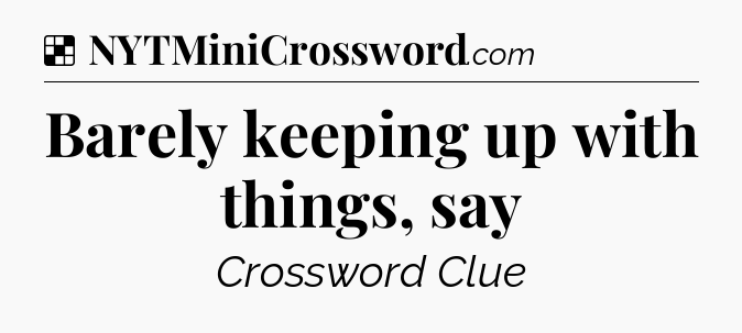 Solution: Barely keeping up with things, say - NYT Crossword
