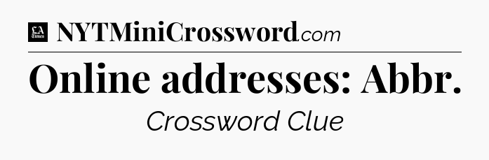 Online addresses: Abbr - LA Times Crossword