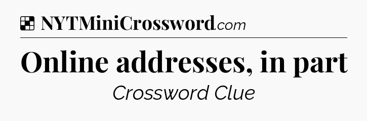 Solution: Online addresses, in part - NYT Crossword