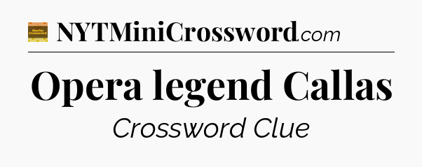 Opera legend Callas - Eugene Sheffer Crossword