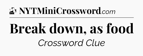 Break down, as food - Daily Themed Classic Crossword