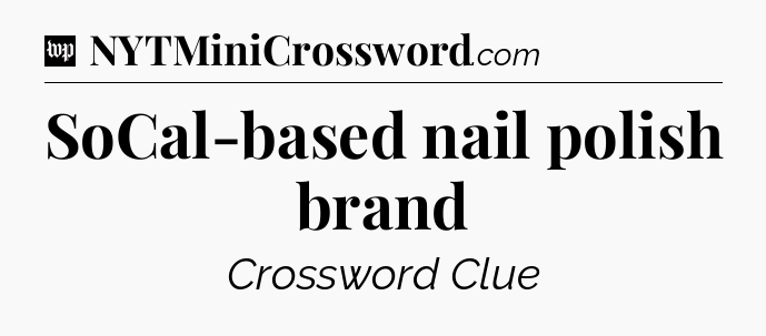 SoCal-based nail polish brand Crossword Clue