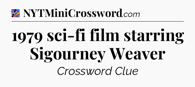 1979 sci-fi film starring Sigourney Weaver Crossword Clue