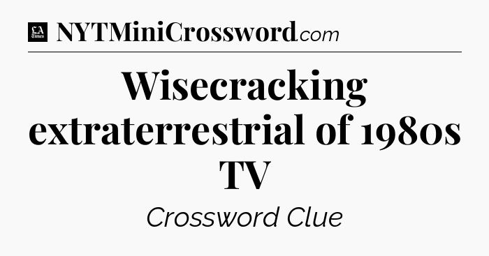 Wisecracking extraterrestrial of 1980s TV - LA Times Crossword