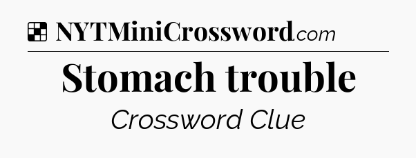 Solution: Stomach trouble - NYT Crossword