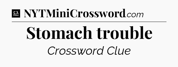 Stomach trouble - LA Times Crossword