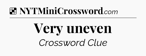 Solution: Very uneven - NYT Crossword