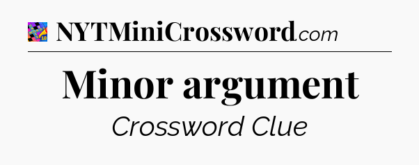 Minor argument Crossword Clue