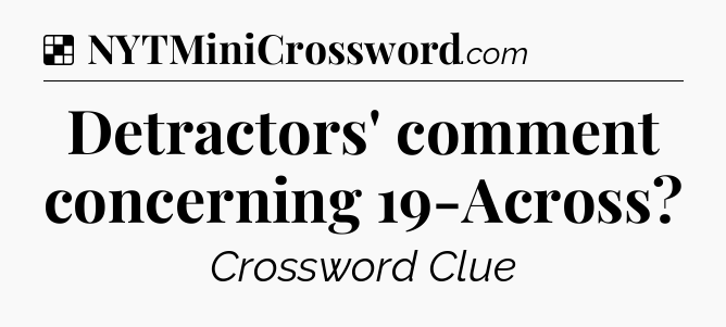 Solution: Detractors' comment concerning 19-Across - NYT Crossword
