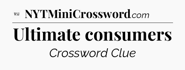 Ultimate consumers - WSJ Crossword