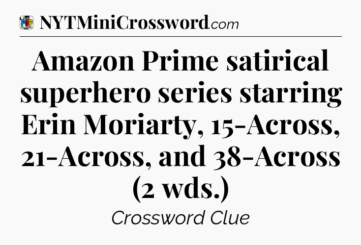 Amazon Prime satirical superhero series starring Erin Moriarty, 15-Across, 21-Across, and 38-Across (2 wds.) Crossword Clue