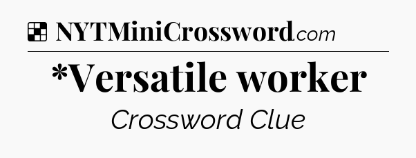 Solution: *Versatile worker - NYT Crossword