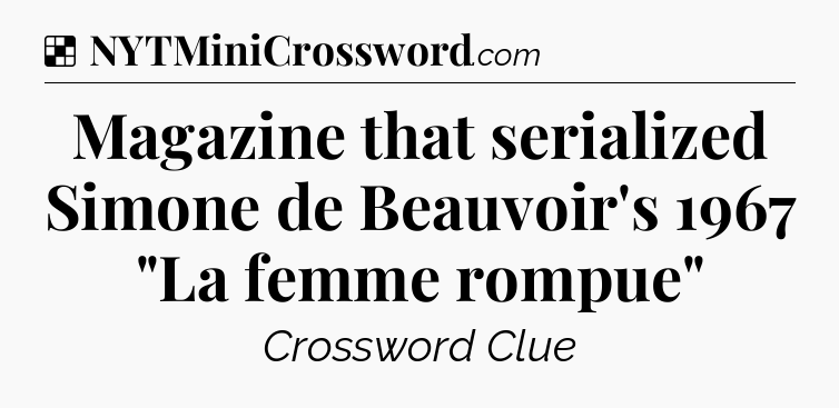 Solution: Magazine that serialized Simone de Beauvoir's 1967 