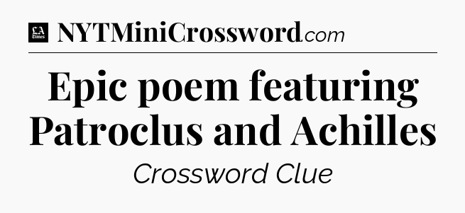 Epic poem featuring Patroclus and Achilles - LA Times Crossword
