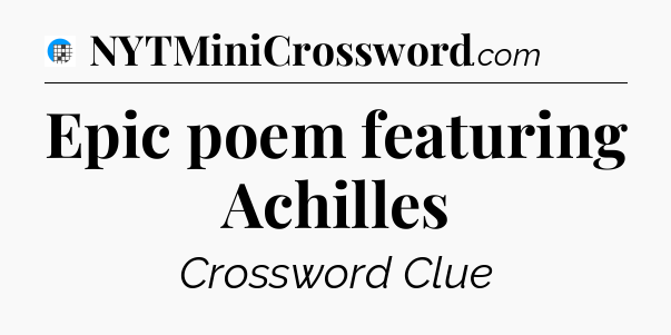 Epic poem featuring Achilles Crossword Clue