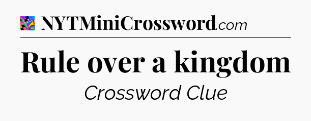 Rule over a kingdom Crossword Clue