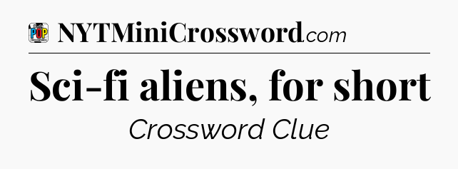 Sci-fi aliens, for short Crossword Clue