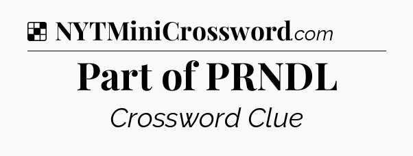 Solution: Part of PRNDL - NYT Crossword