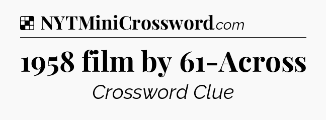 Solution: 1958 film by 61-Across - NYT Crossword