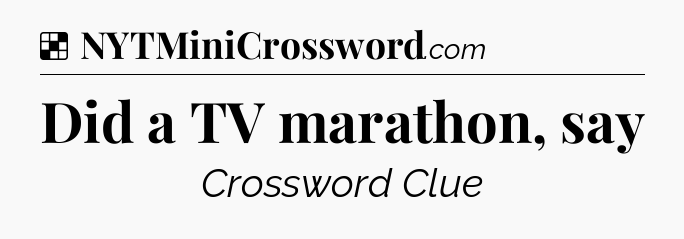 Solution: Did a TV marathon, say - NYT Crossword
