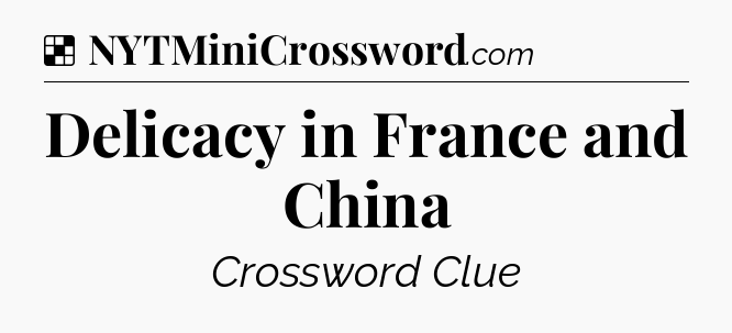 Solution: Delicacy in France and China - NYT Crossword