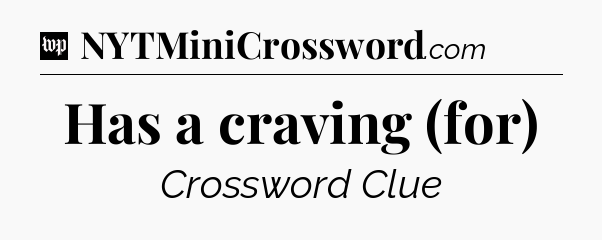 Has a craving (for) Crossword Clue