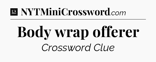 Body wrap offerer - LA Times Crossword