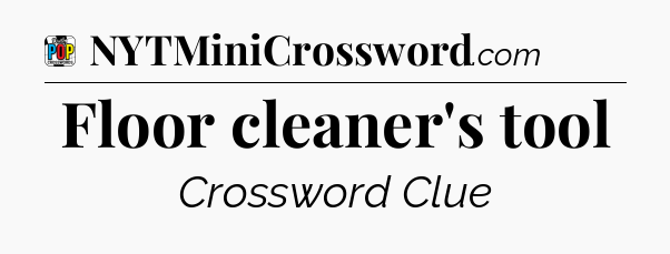 Floor cleaner's tool Crossword Clue