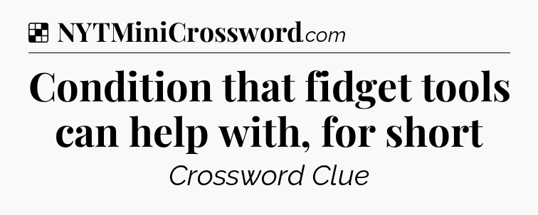 Solution: Condition that fidget tools can help with, for short - NYT Crossword