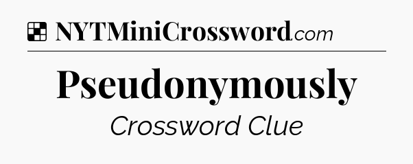 Solution: Pseudonymously - NYT Crossword