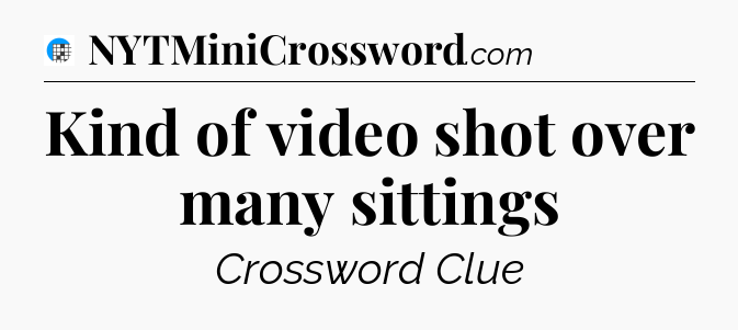 Kind of video shot over many sittings Crossword Clue