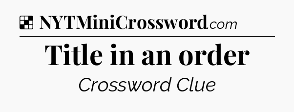 Solution: Title in an order - NYT Crossword